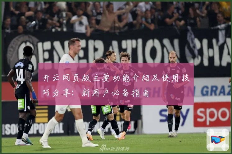 开云网页版主要功能介绍及使用技巧分享：新用户必备指南