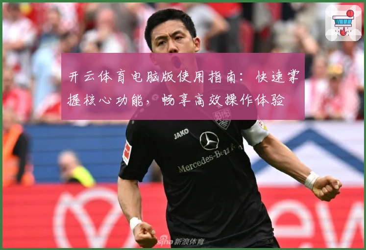 开云体育电脑版使用指南:快速掌握核心功能,畅享高效操作体验