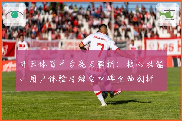 开云体育平台亮点解析：核心功能、用户体验与综合口碑全面剖析
