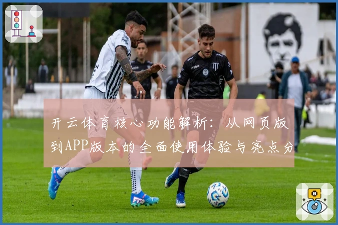 开云体育核心功能解析：从网页版到APP版本的全面使用体验与亮点分析